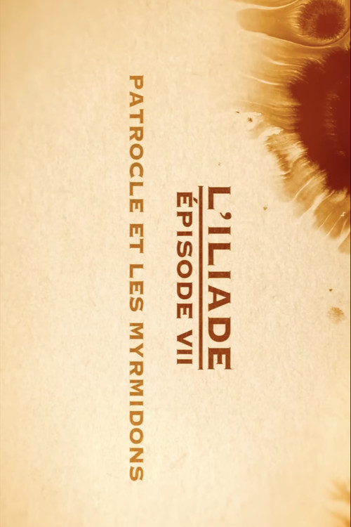 Patrocle et les Myrmidons - L'Iliade Épisode 7 - Les grands mythes (2018) poster