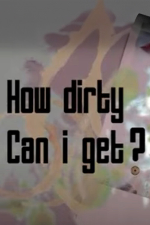 How Dirty Can I Get? (2007) poster