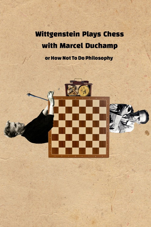 Wittgenstein Plays Chess with Marcel Duchamp, or How Not to Do Philosophy (2020) poster