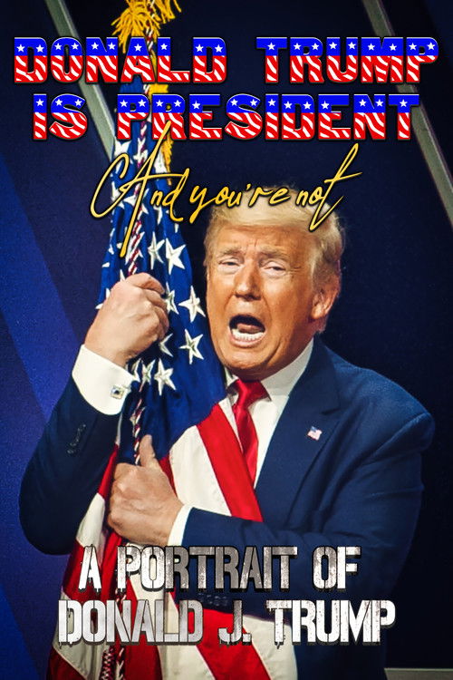 Donald Trump Is President and You're Not: A Portrait of Donald J. Trump (2020) poster