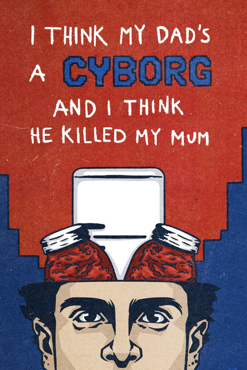 I Think My Dad's a Cyborg and I Think He Killed My Mum poster