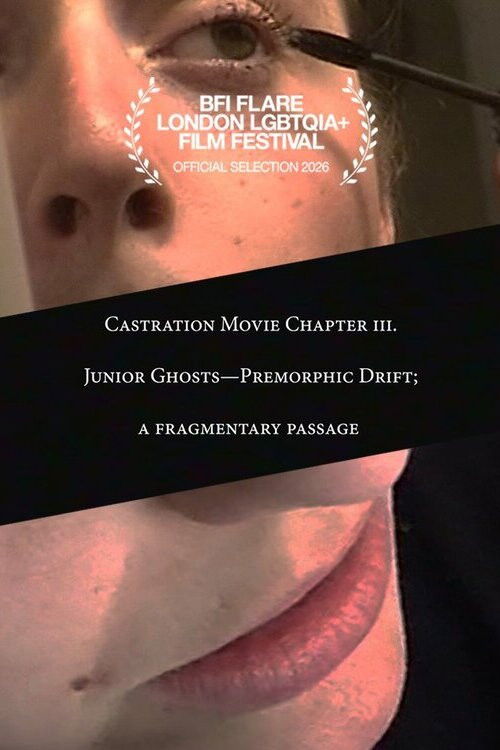 Castration Movie Chapter iii. Junior Ghosts—Premorphic Drift; a fragmentary passage (2026) poster
