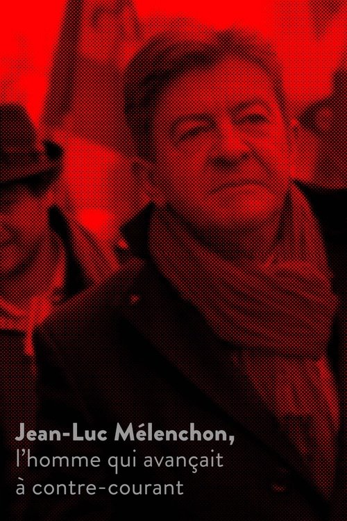 Jean-Luc Mélenchon, l’homme qui avançait à contre-courant (2017) poster