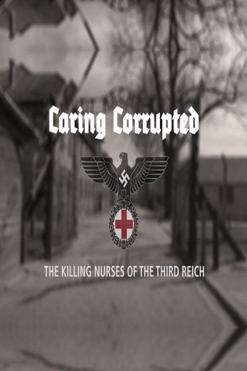 Caring Corrupted: The Killing Nurses of the Third Reich (2017) poster