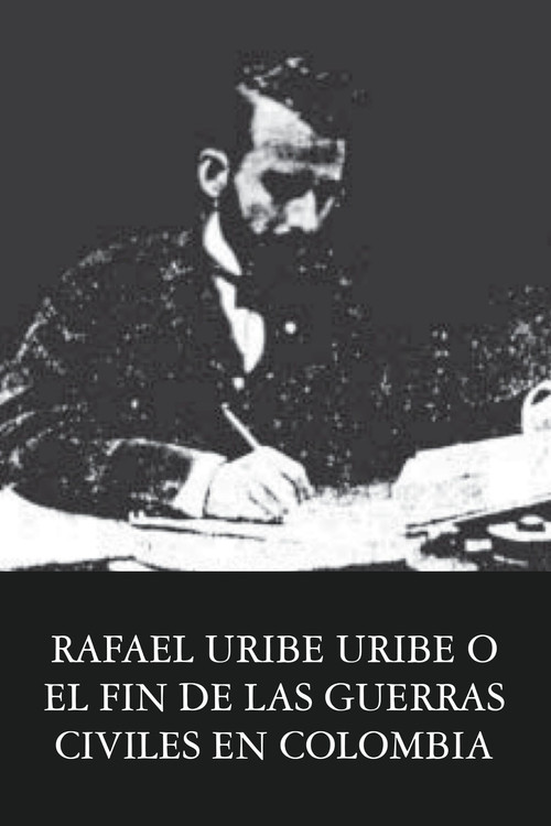 Rafael Uribe Uribe o el fin de las guerras civiles en Colombia (1928) poster