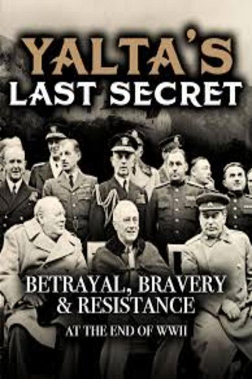 Yalta's Last Secret: Betrayal, Bravery, & Resistance at the End of WWII (2013) poster