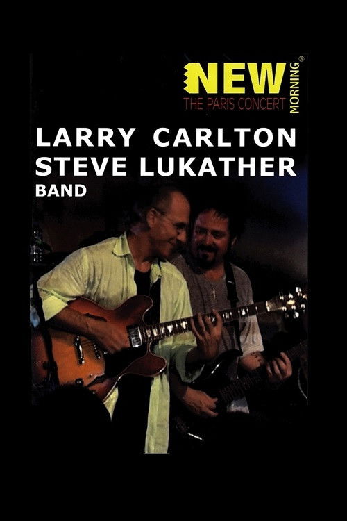 Larry Carlton & Steve Lukather Band: New Morning - The Paris concert (2005) poster