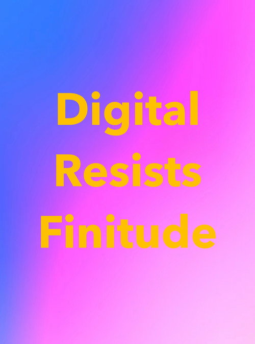 Digital Resists Finitude (2024) poster