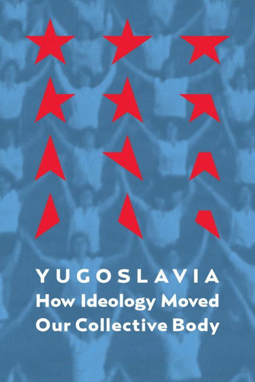 Yugoslavia: How Ideology Moved Our Collective Body (2013) poster