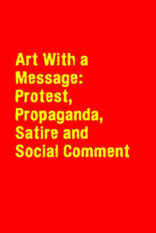 Art With a Message: Protest, Propaganda, Satire and Social Comment (1988) poster