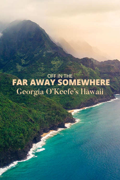 Off in the Far Away Somewhere: Georgia O’Keeffe’s Hawaii (2018) poster