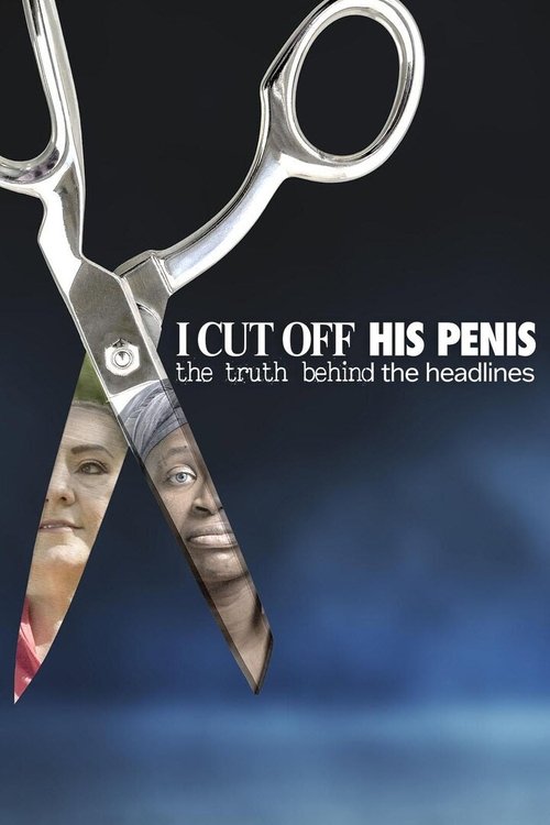I Cut Off His Penis: The Truth Behind The Headlines (2024) poster