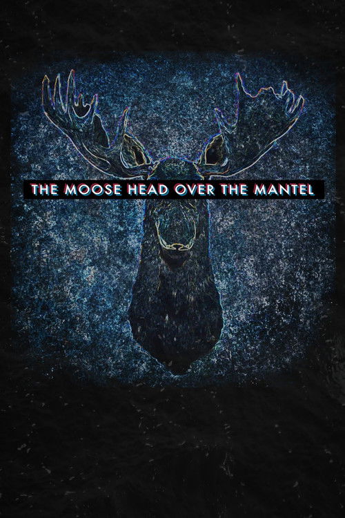 The Moose Head Over the Mantel (2017) poster