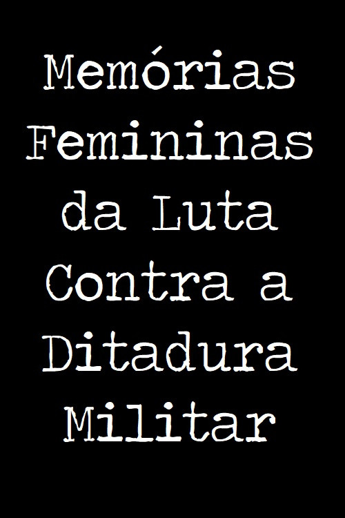 Memórias Femininas da Luta Contra a Ditadura Militar (2015) poster
