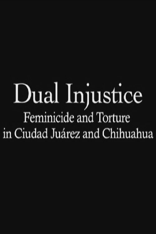 Dual Injustice: Feminicide and Torture in Ciudad Juárez and Chihuahua (2005) poster