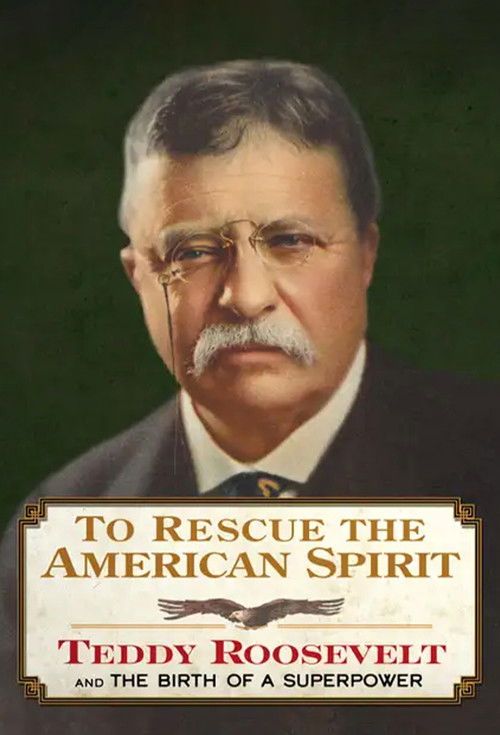 To Rescue the American Spirit - Teddy Roosevelt and the Birth of A Superpower (2025) poster