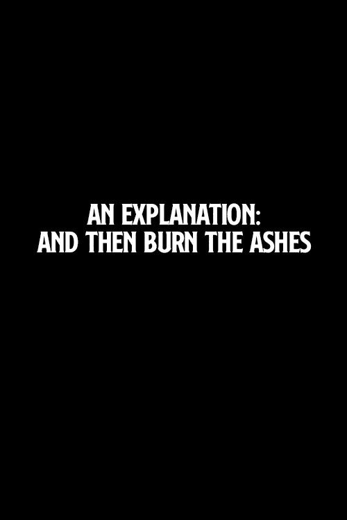An Explanation: And Then Burn the Ashes (2006) poster
