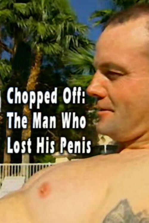 Chopped Off: The Man Who Lost His Penis (2006) poster