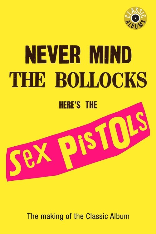 Classic Albums: Sex Pistols - Never Mind The Bollocks, Here's The Sex Pistols (2002) poster