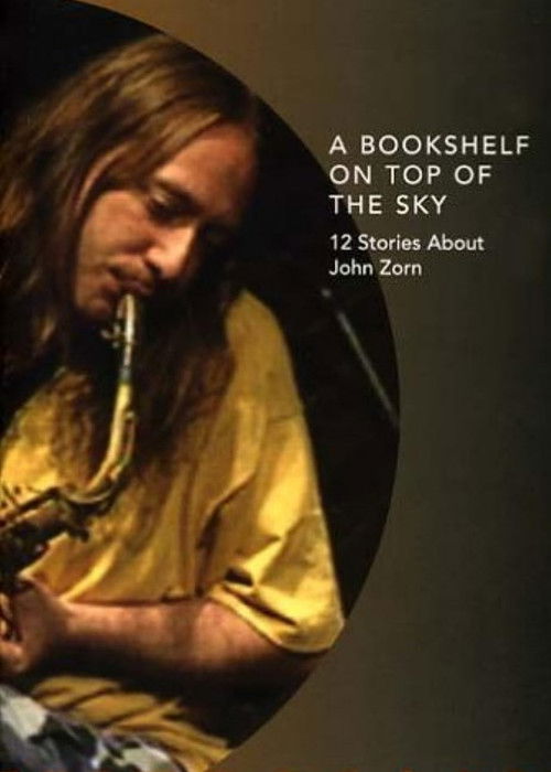 A Bookshelf on Top of the Sky: 12 Stories About John Zorn (2002) poster