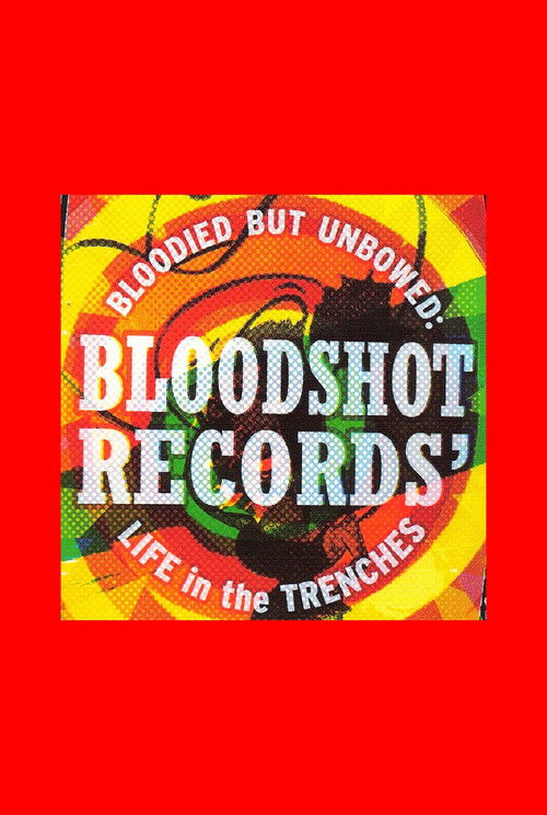 Bloodied But Unbowed: Bloodshot Records' Life In The Trenches (2006) poster