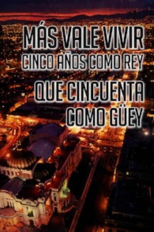 Más Vale Vivir Cinco Años Como Rey Que Cincuenta Como Guey (2006) poster