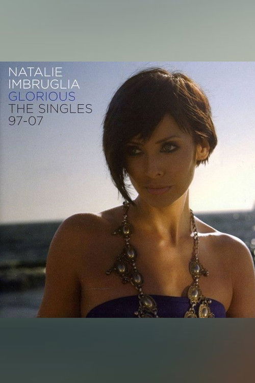 Natalie Imbruglia - Glorious: The Singles 1997-2007 (2007) poster