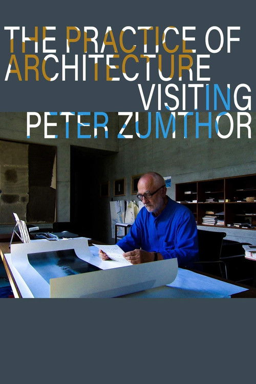 The Practice of Architecture: Visiting Peter Zumthor (2012) poster