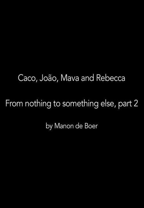 Caco, João, Mava and Rebecca. From Nothing to Something to Something Else, Part 2 (2019) poster