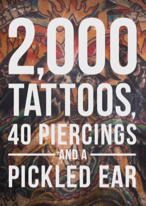 2,000 Tattoos, 40 Piercings, and a Pickled Ear (2015) poster